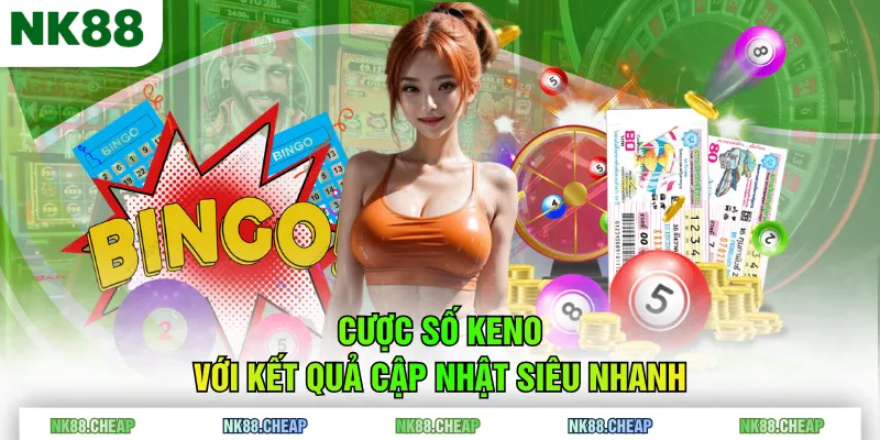 Cược số Keno với kết quả cập nhật siêu nhanh